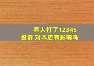 客人打了12345投诉 对本店有影响吗